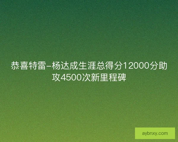 恭喜特雷-杨达成生涯总得分12000分助攻4500次新里程碑